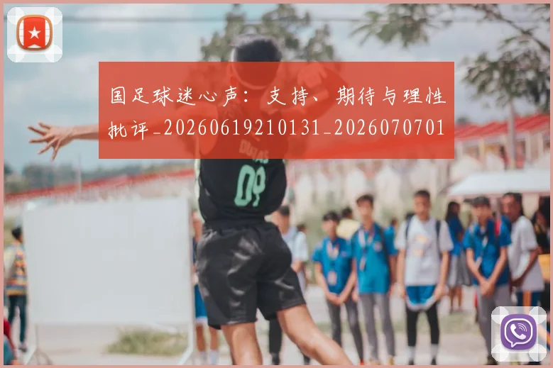 国足球迷心声：支持、期待与理性批评_20260619210131_20260707015511