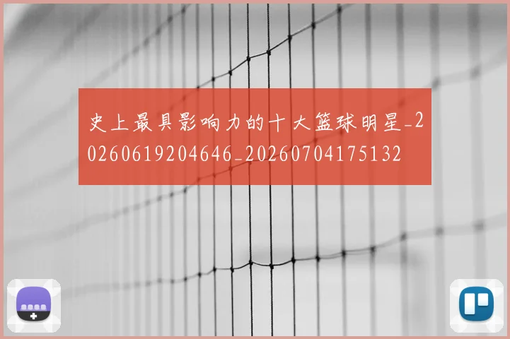 史上最具影响力的十大篮球明星_20260619204646_20260704175132