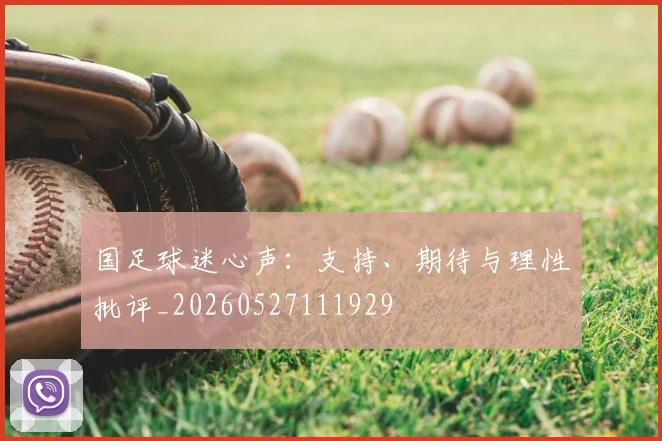 国足球迷心声：支持、期待与理性批评_20260527111929