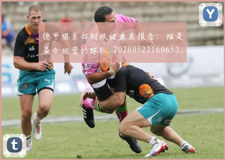 德甲俱乐部财政健康度报告:谁是最会经营的球队_20260522160653_20260707153505