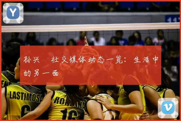 孙兴慜社交媒体动态一览：生活中的另一面